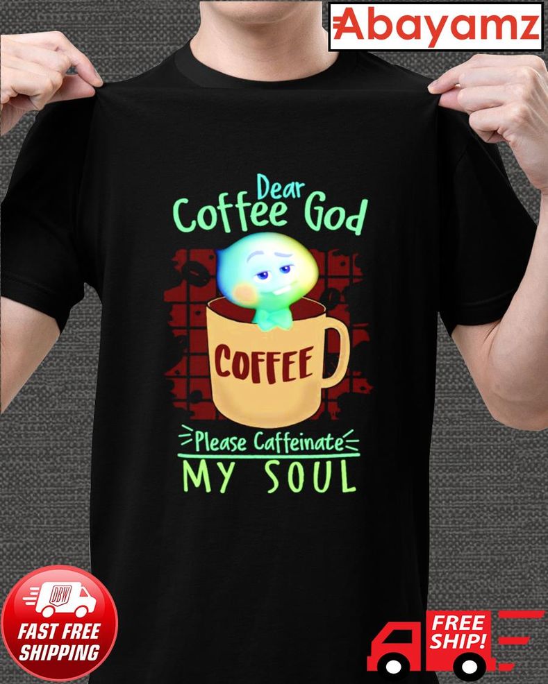 Dear Coffee God Please Caffeinate My Soul Shirt