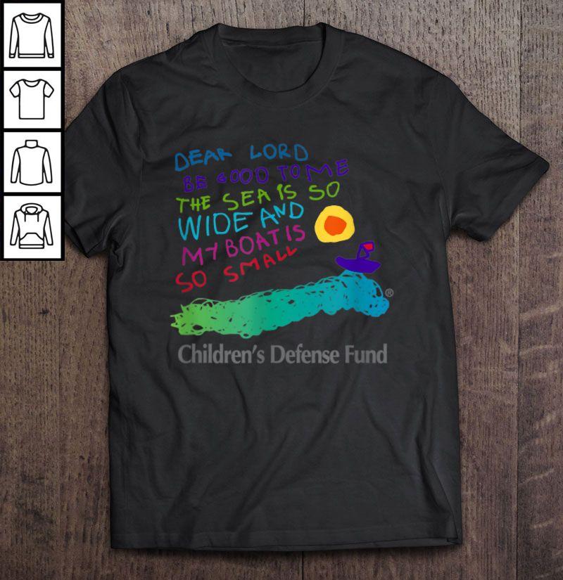 Dear Lord Be Good To Me The Sea Is So Wide Children’s Defense Fund Shirt