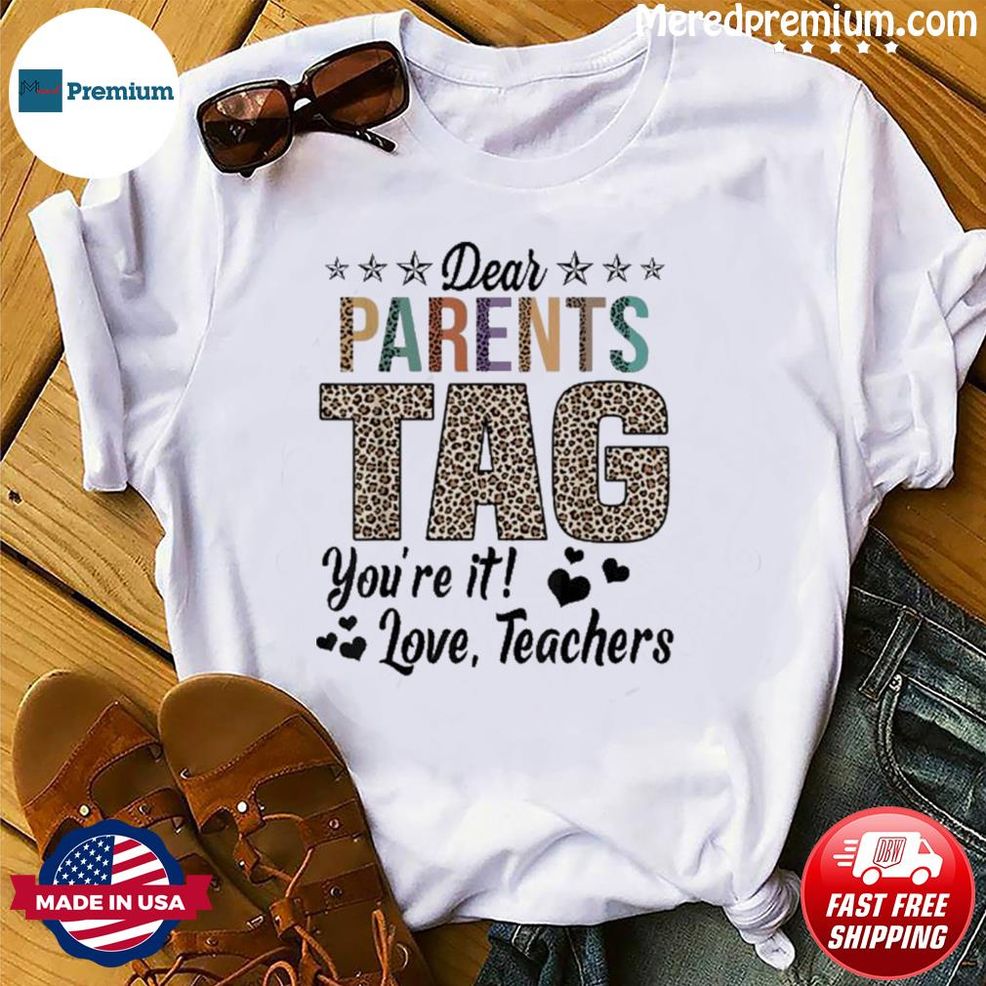 Dear Parents Tag You’re It Love Teachers End Of Year School Shirt