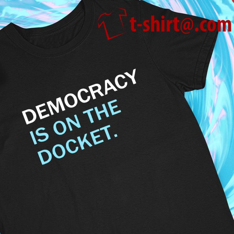 Democracy Is On The Docket Funny T Shirt