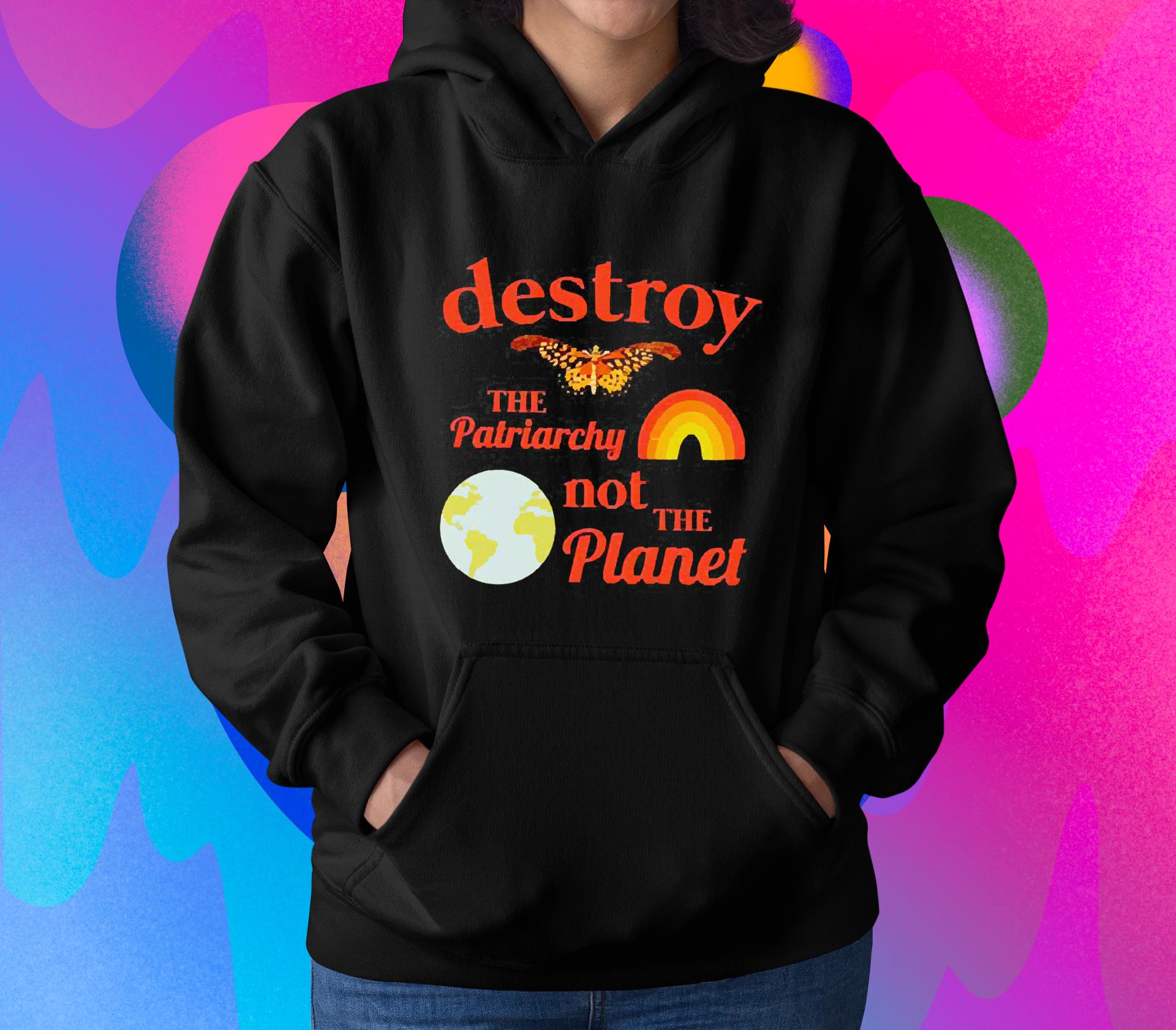 Destroy The Patriarchy Not The Planet Shirt