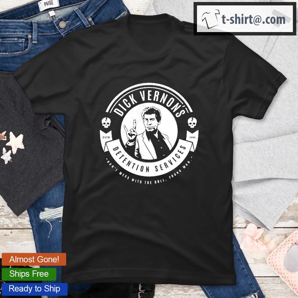 Dick Vernon’S Detention Services Don’T Mess With The Bull Young Man T Shirt