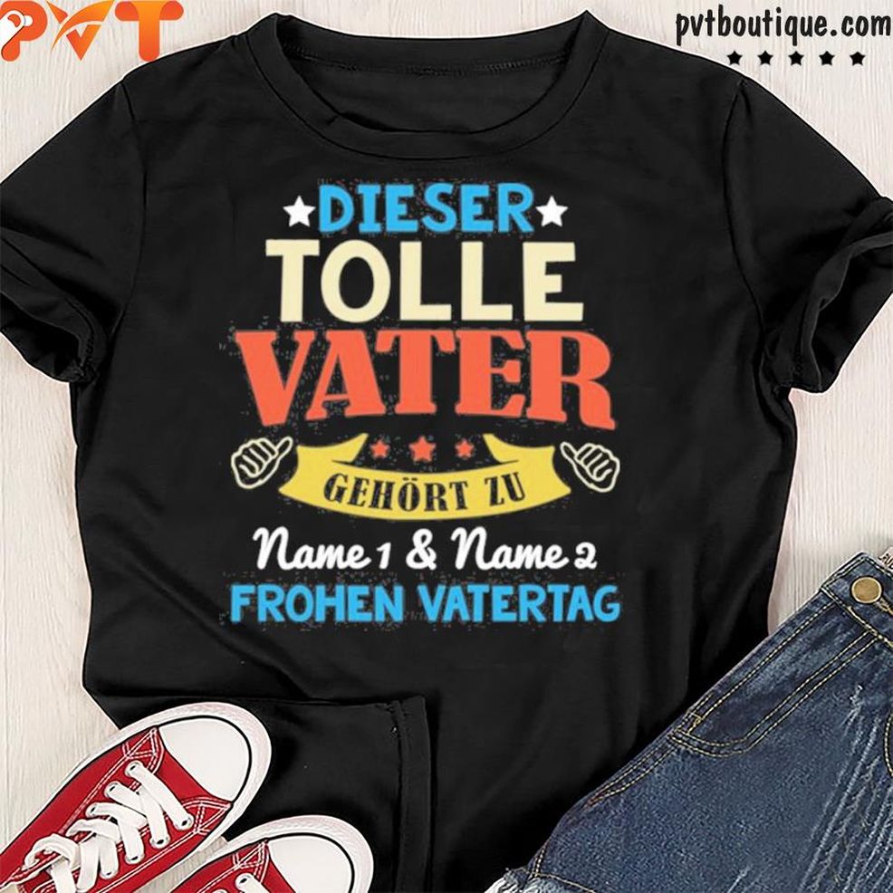 Dieser Tolle Vater Gehört Zu Name 1 And Name 2 Frohen Vatertag Shirt