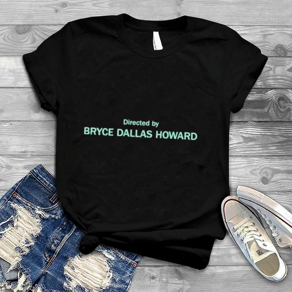 Directed By Bryce Dallas Howard Shirt