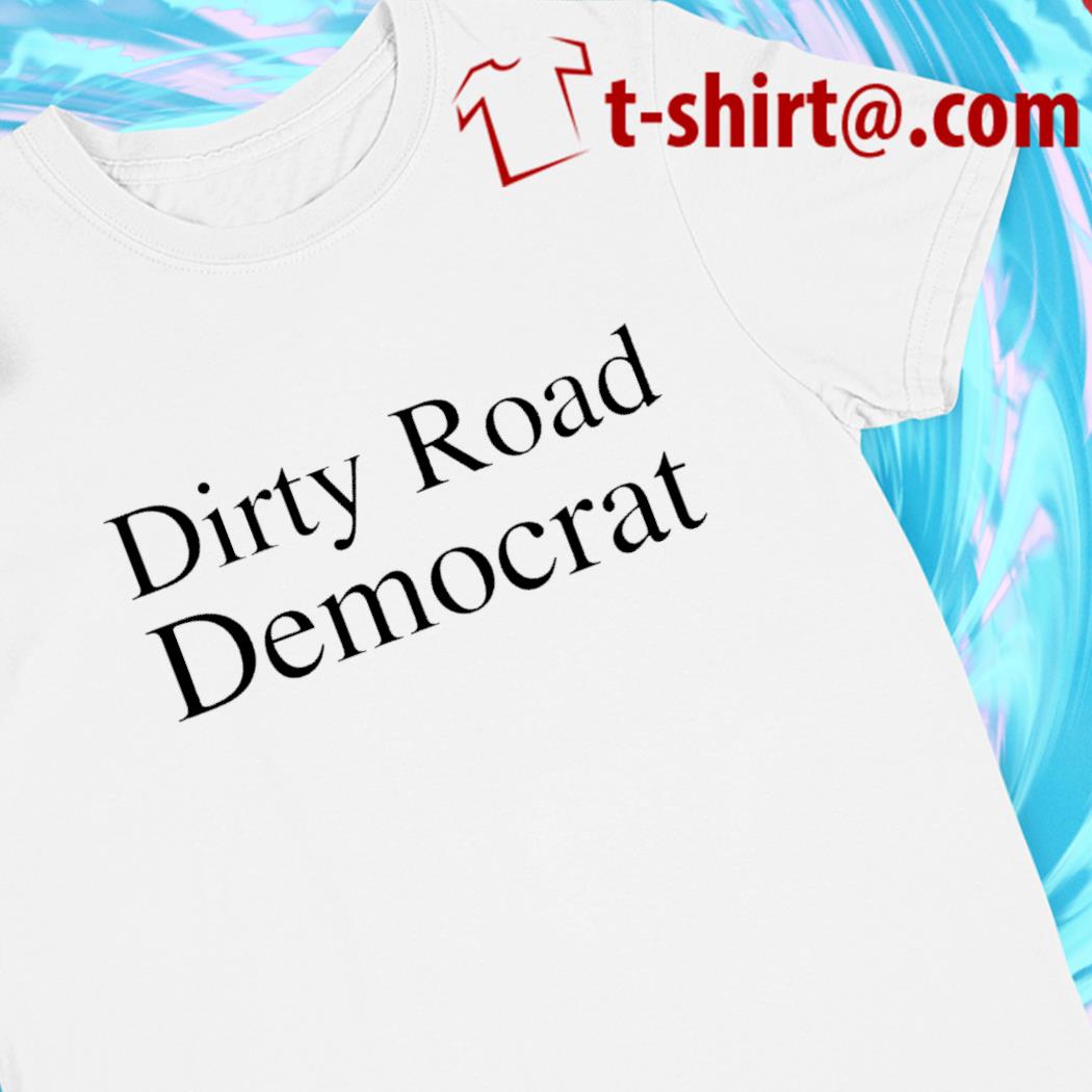 Dirty Road Democrat funny T-shirt