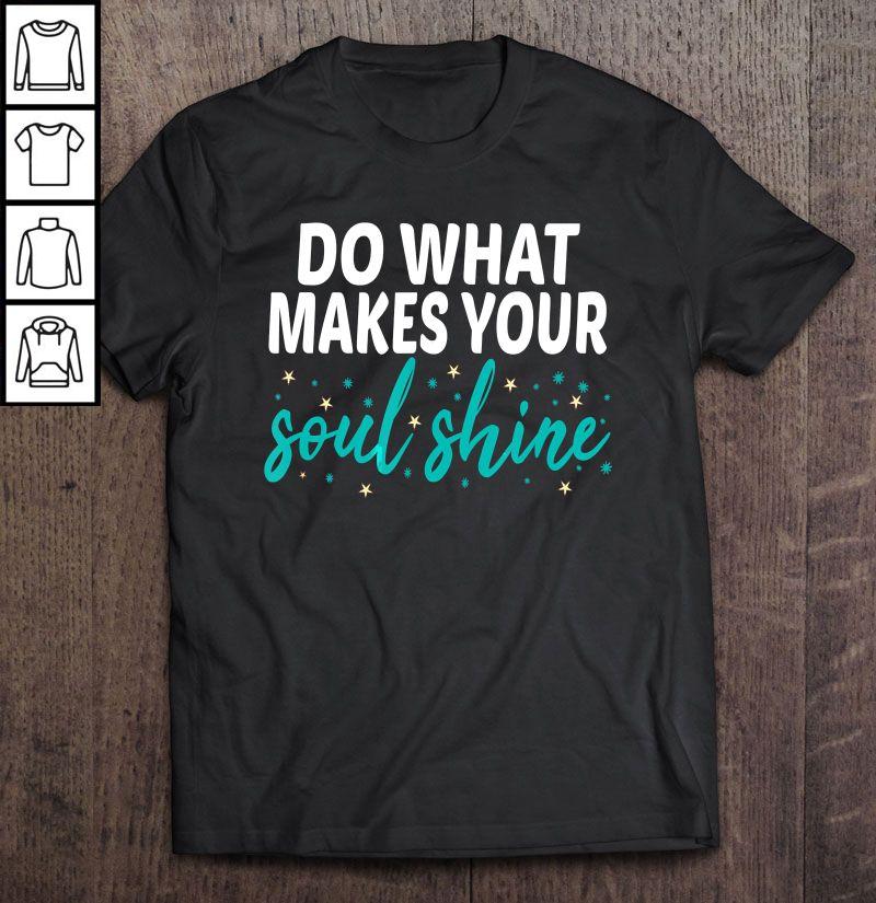 Do What Makes Your Soul Shine TShirt