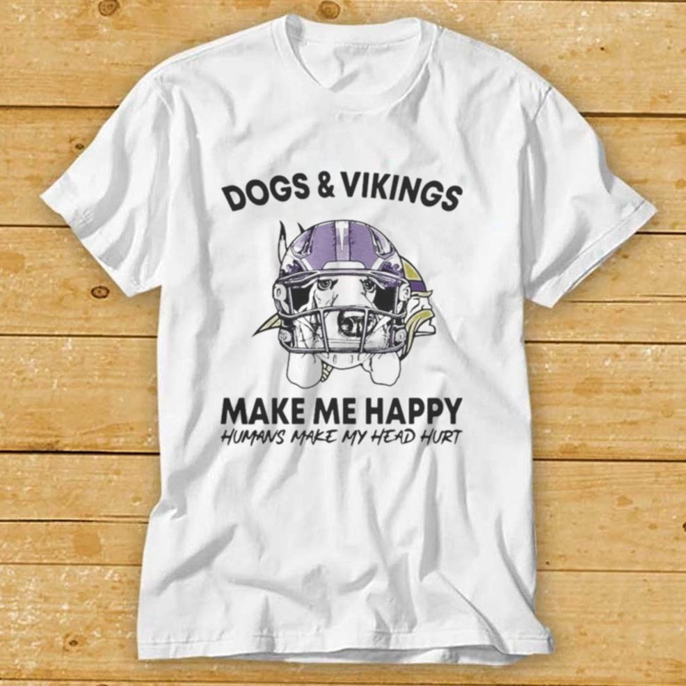Dogs And Vikings Make Me Happy Humans Make My Head Hurt Shirt