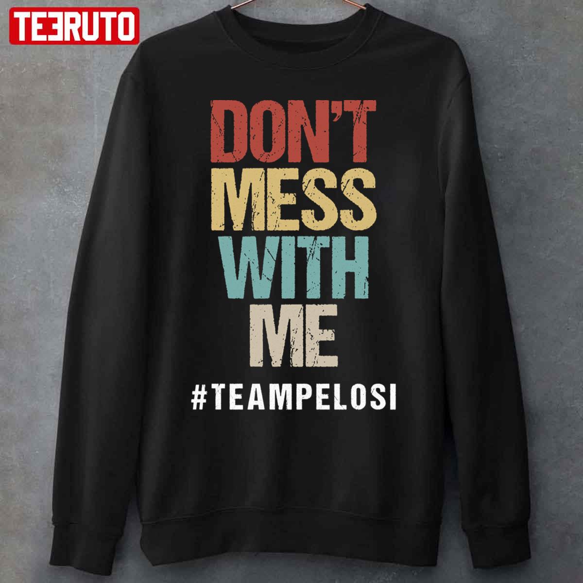 Don’t Mess With Me Support Nancy Pelosi Unisex Sweatshirt