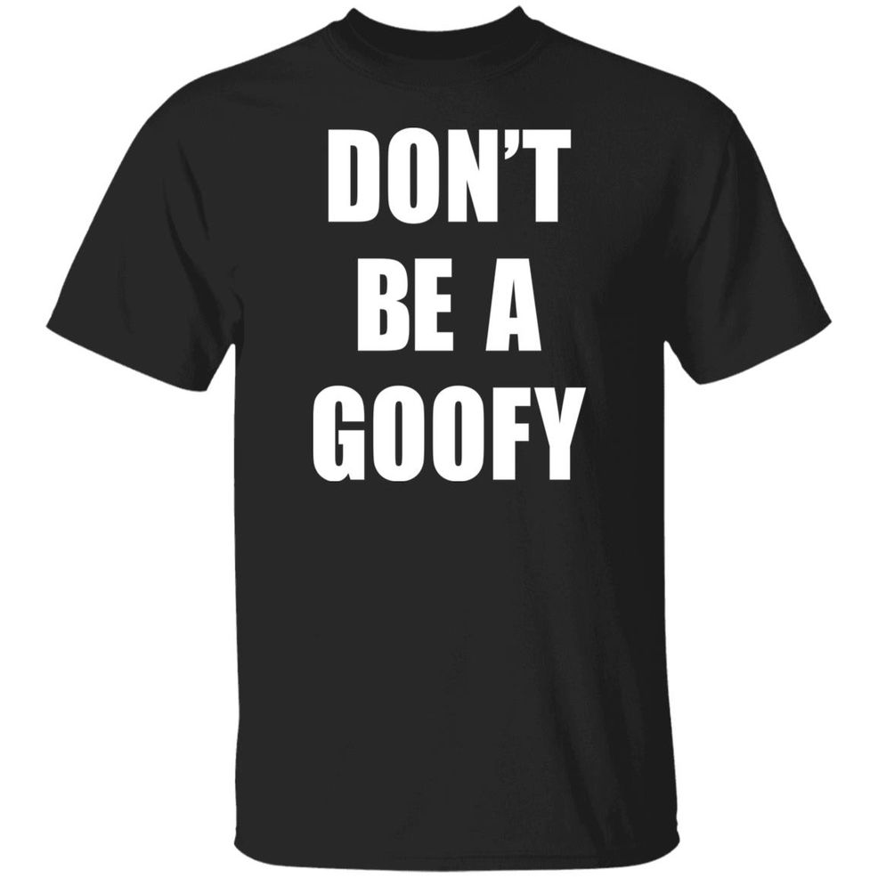 Don’T Be A Goofy T Shirt Black Guns Matter Shop