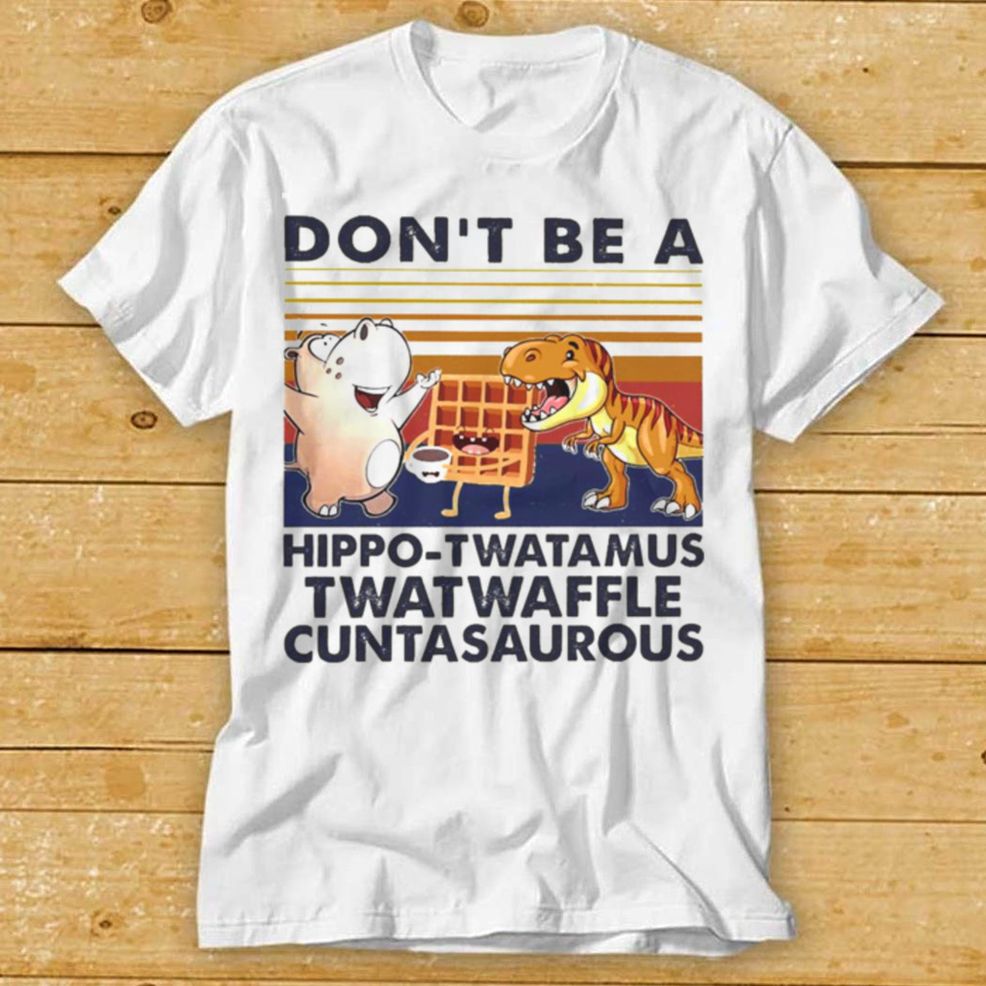 DonT Be A Hippo Twatamus Twatwaffle Cuntasaurous Cake Vintage Shirt