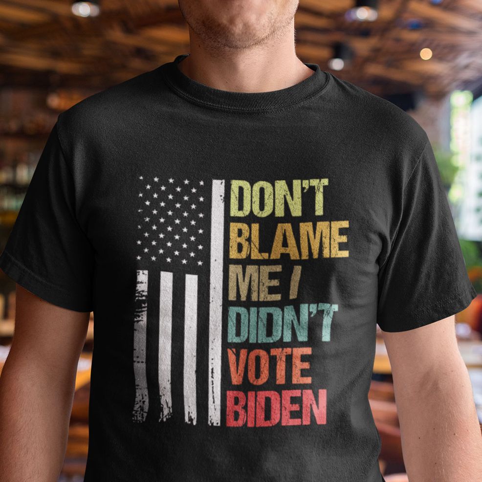 Don't Blame I Didn't Vote Biden Shirt Anti Biden