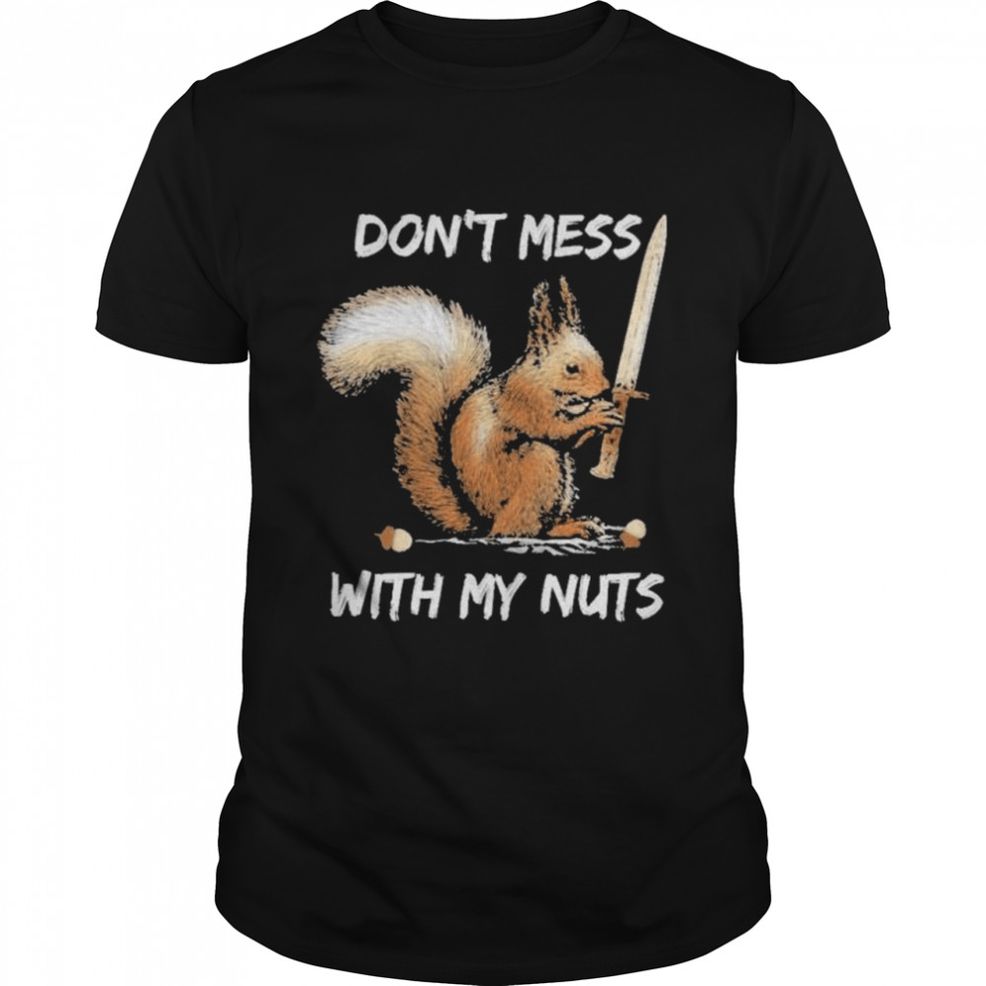Don’t Mess With My Nuts Love Squirrel Shirt