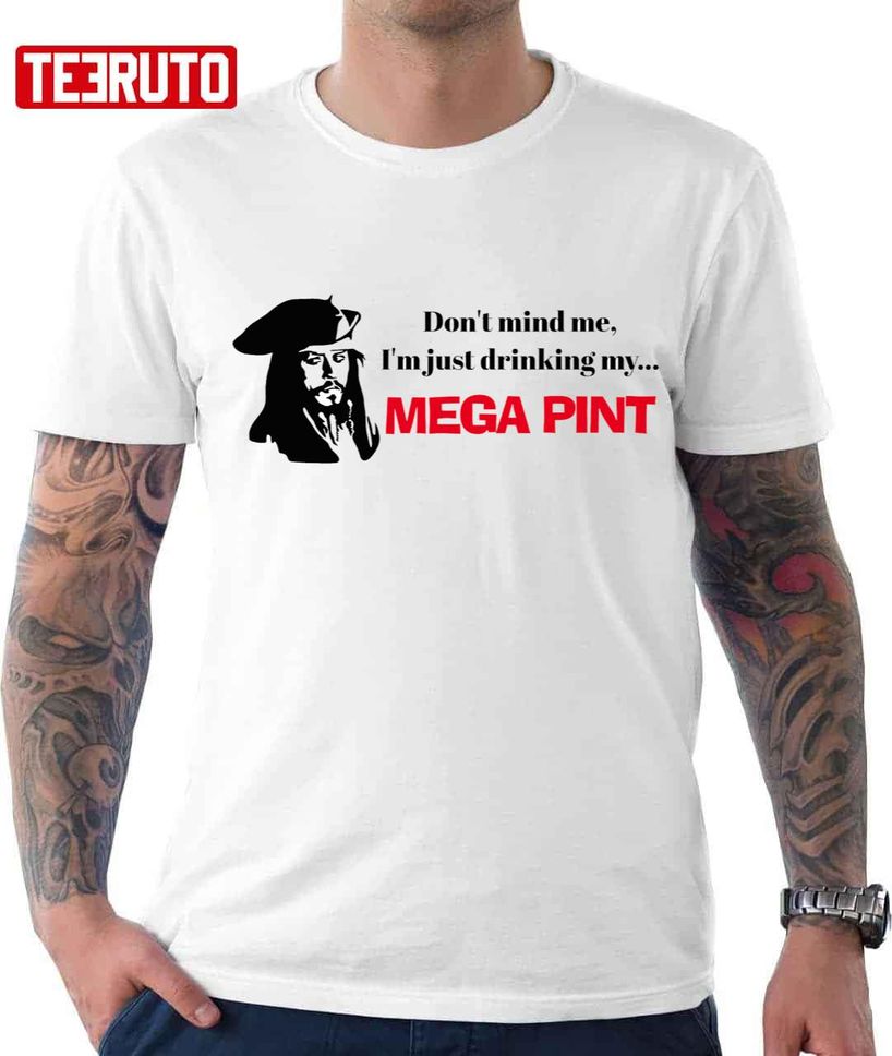 Don't Mind Me I Am Just Drinking Mega Pint Johnny Depp Captain Jack Sparrow Unisex T Shirt