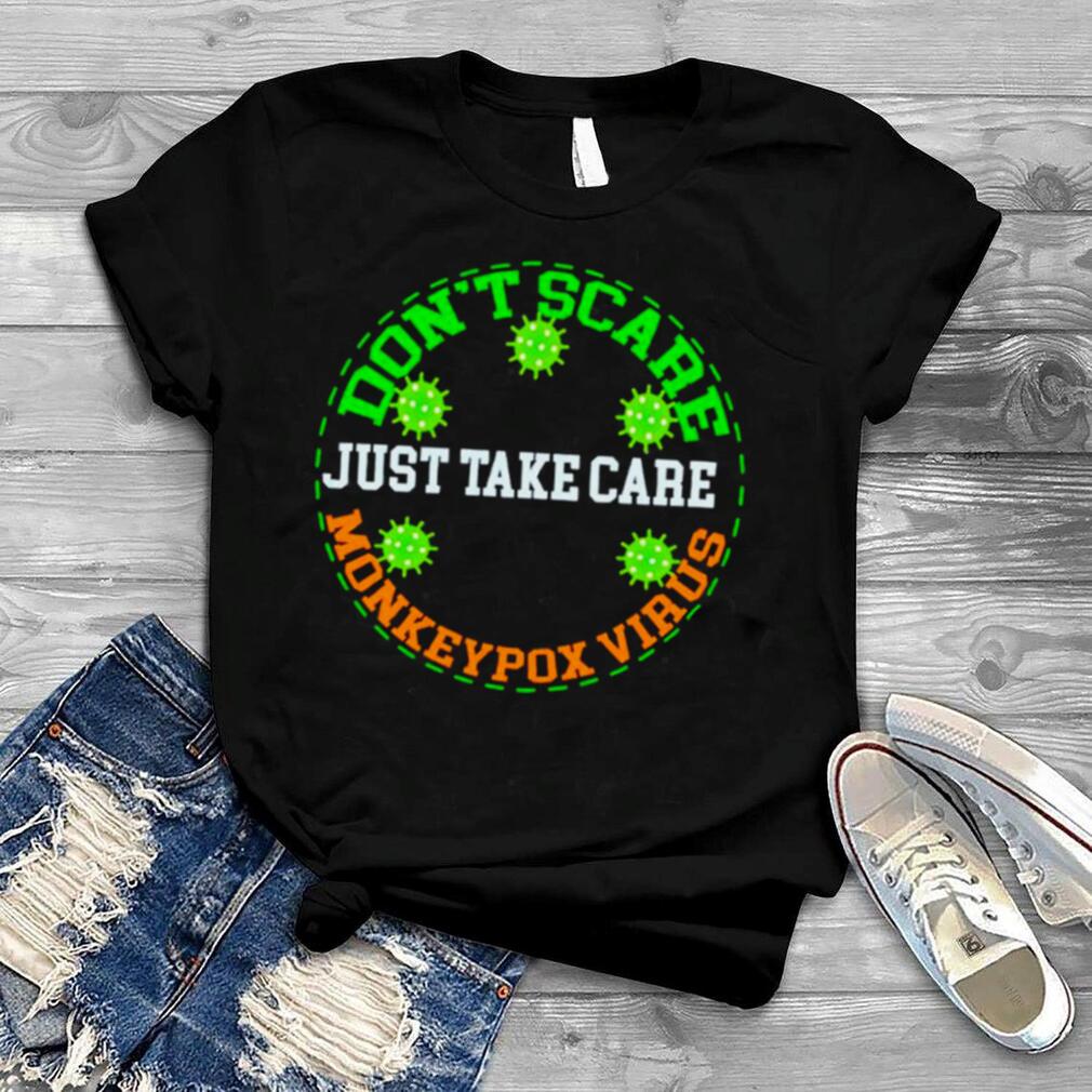 Don’t scare just take care monkeypox virus shirt
