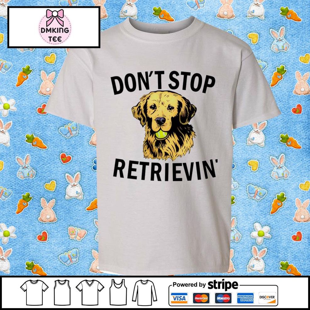 Don't Stop Retrievin Shirt