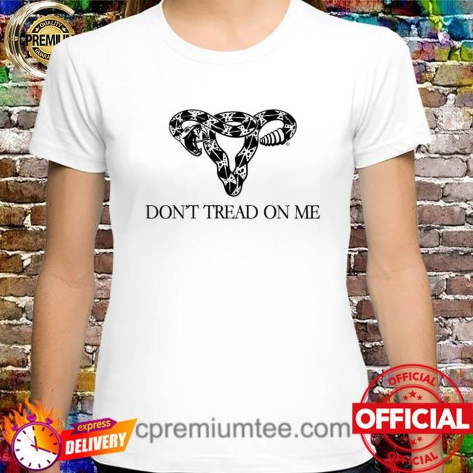 Don’t Tread On Me Not Your Body, Not Your Choice Shirt