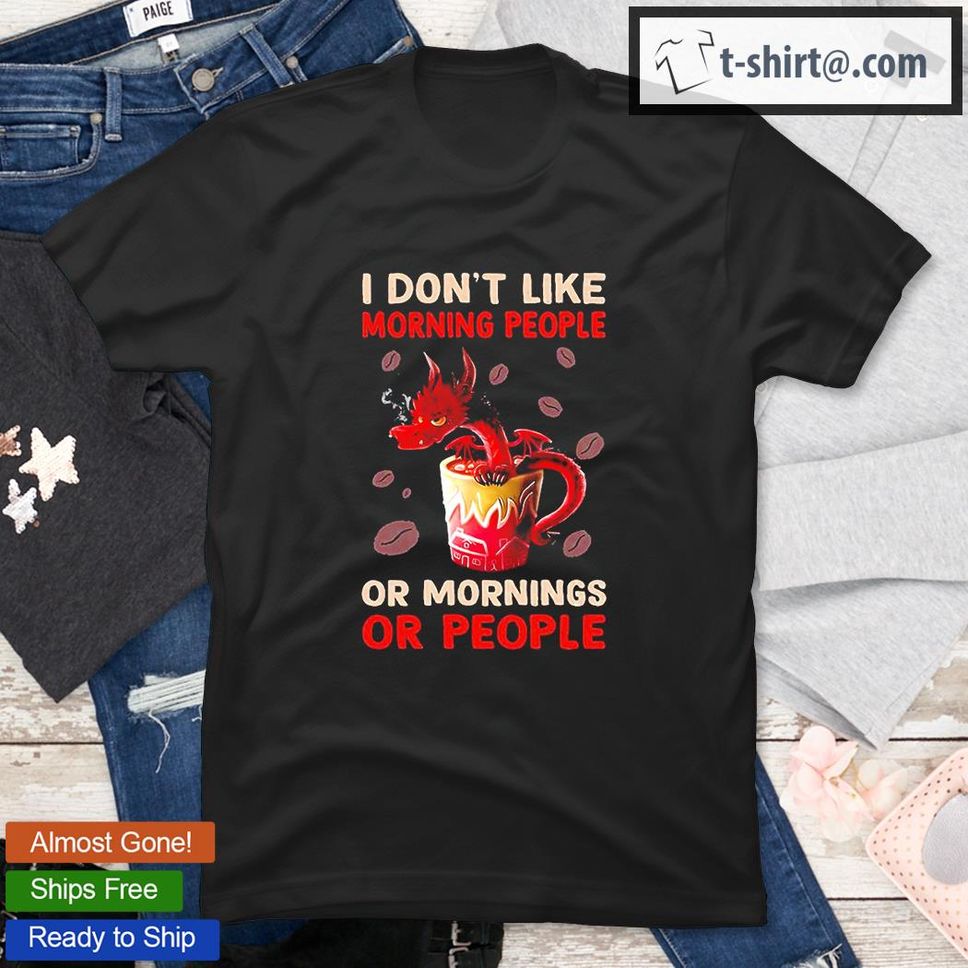 Dragon I Don’t Like Morning People Or Mornings Or People 2022 T Shirt