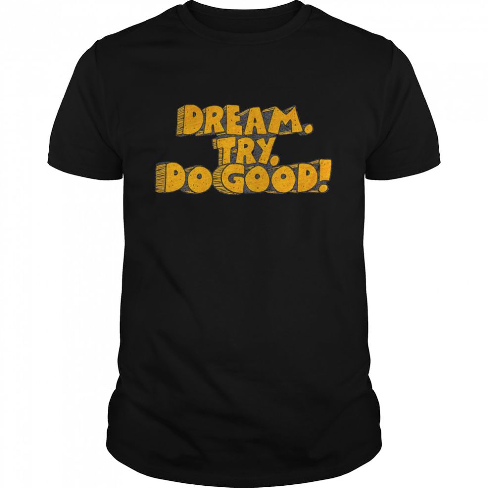 Dream Try Do Good 2022 Shirt
