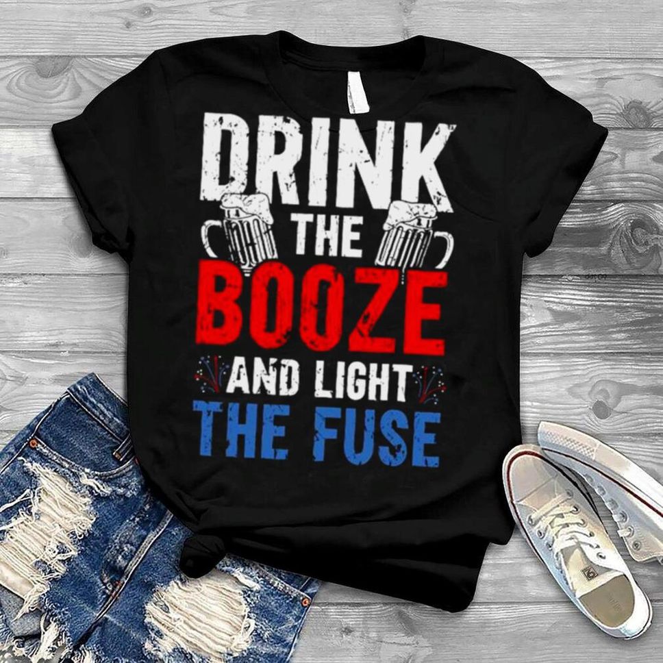 Drink The Booze And Light The Fuse Alcoholic Americans Shirt