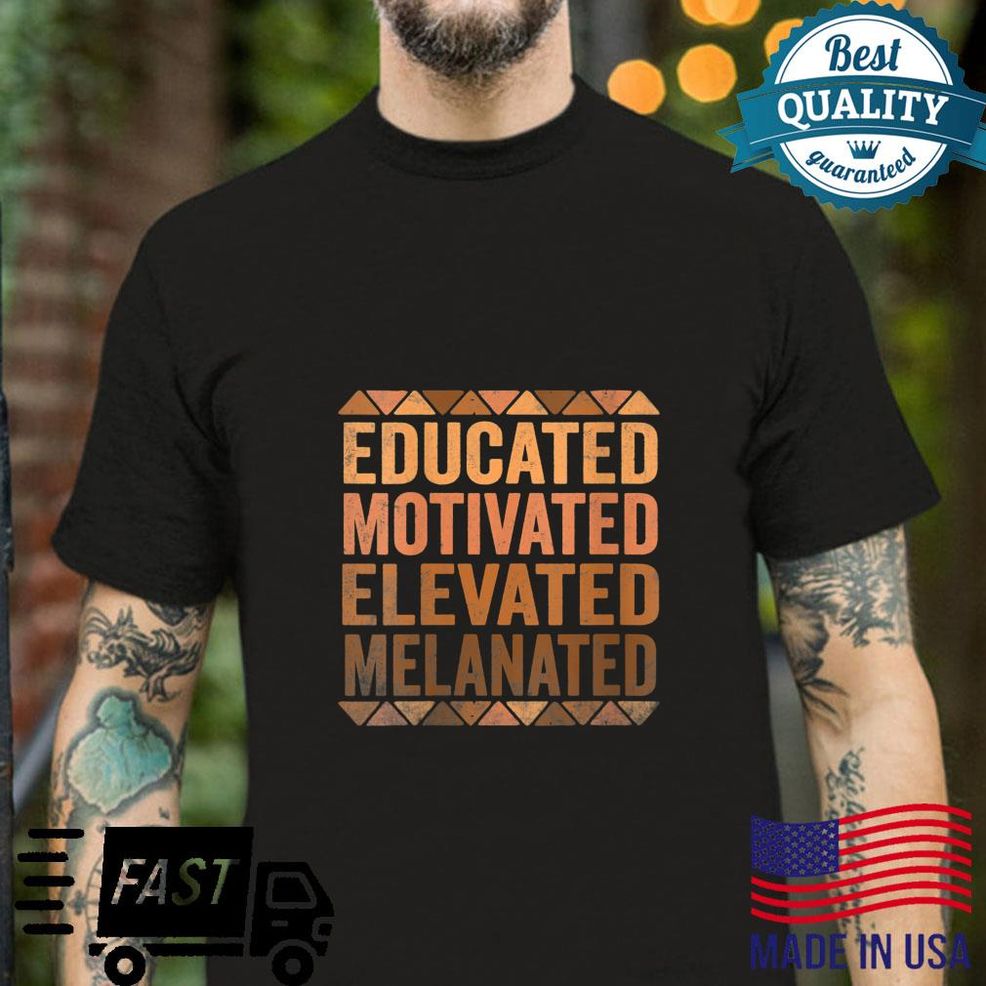 Educated Motivated Elevated Melanated Melanin Black Pride Shirt