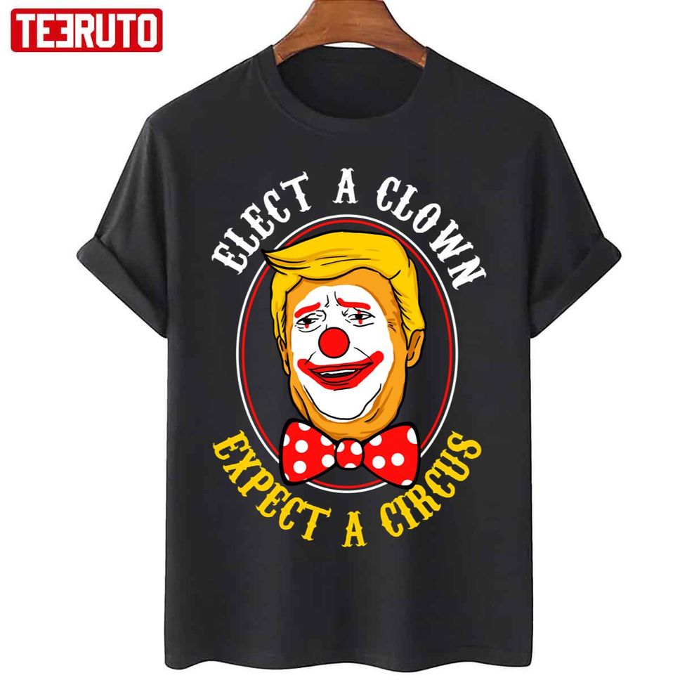 Elect A Clown Expect A Circus Trump Unisex T Shirt