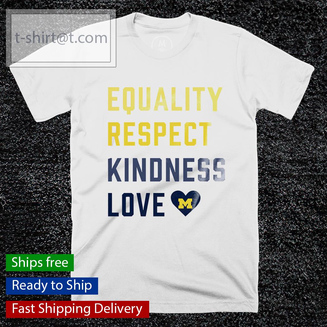 Equality Respect Kindness love Michigan Wolverines shirt