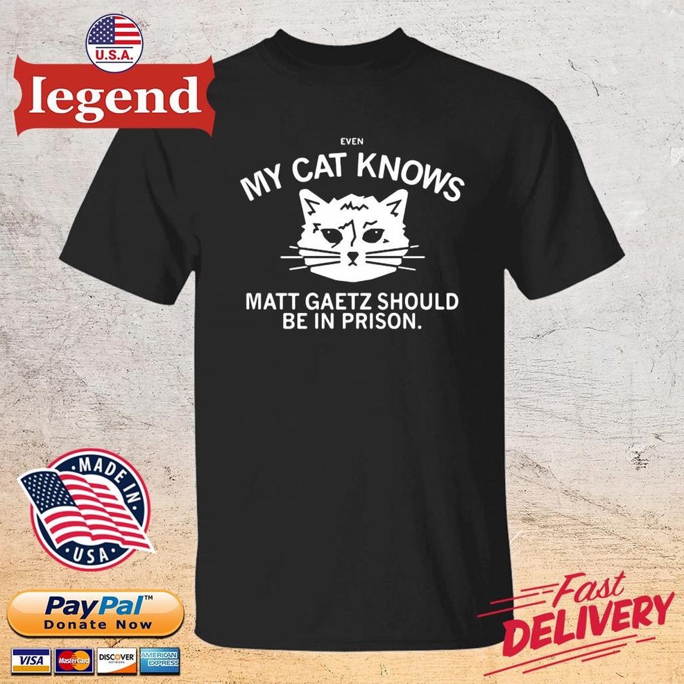 Even My Cat Knows Matt Gaetz Should Be In Prison Shirt