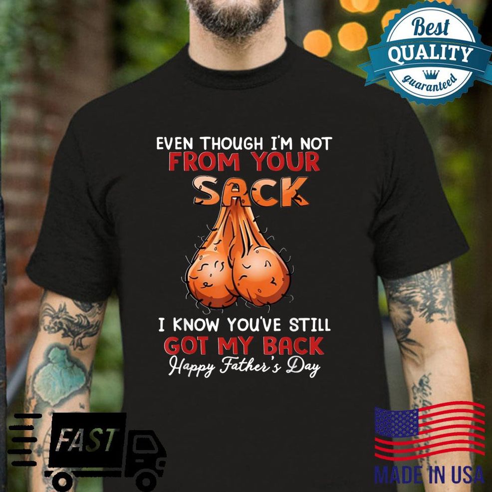 Even Though I'm Not From Your Sack Shirt