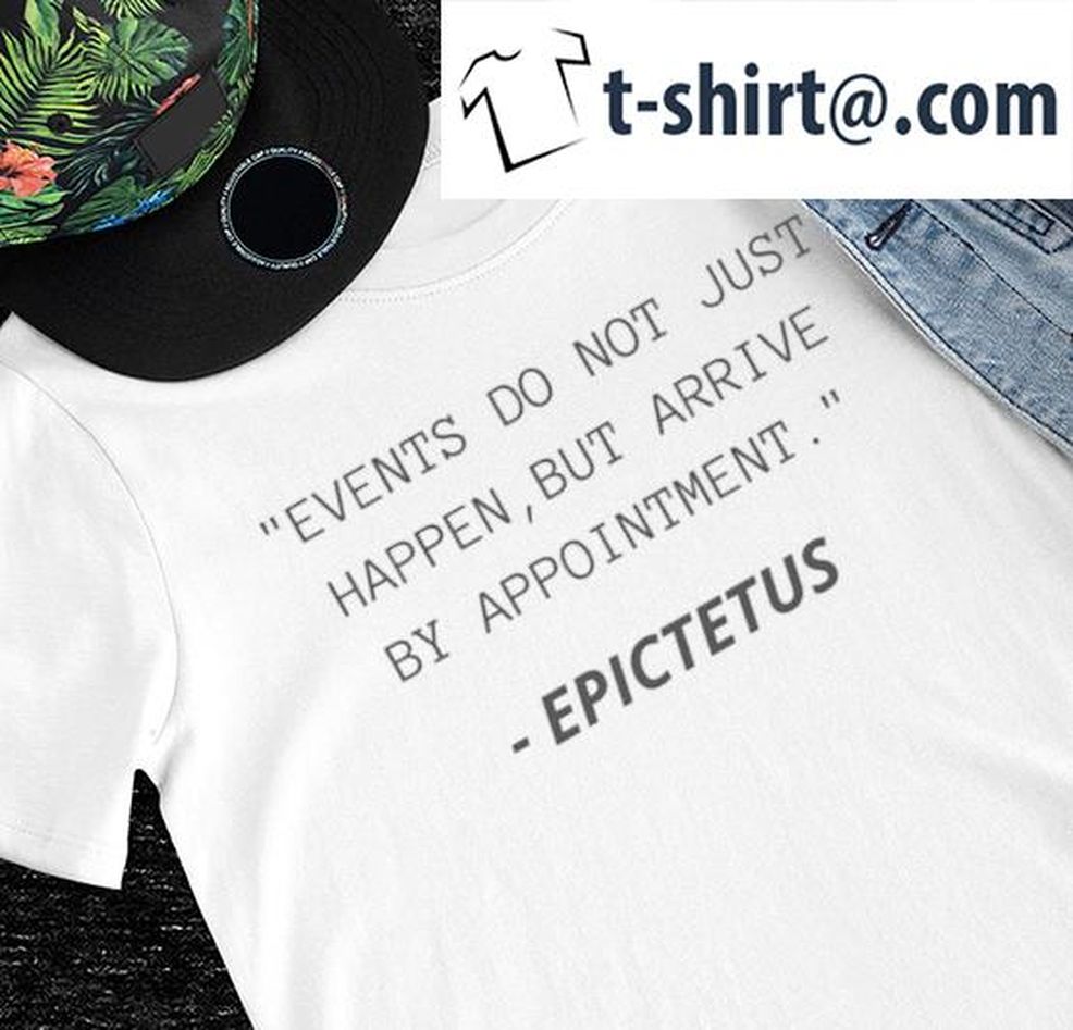 Events Do Not Just Happen But Arrive By Appointment Epictetus Shirt