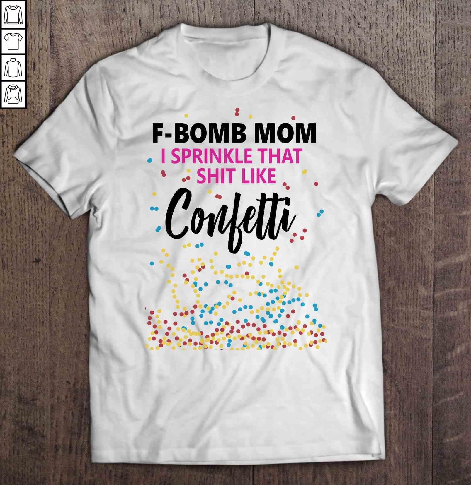 F-Bomb Mom I Sprinkle That Shit Like Confetti Colorful Shirt