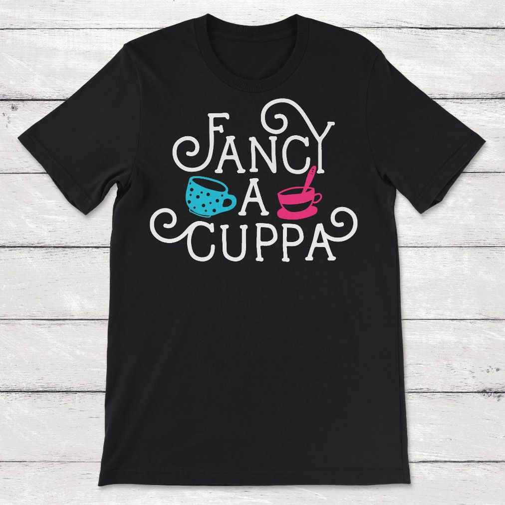 Fancy A Cuppa Cup Of Tea British Tea Time Unisex T-Shirt