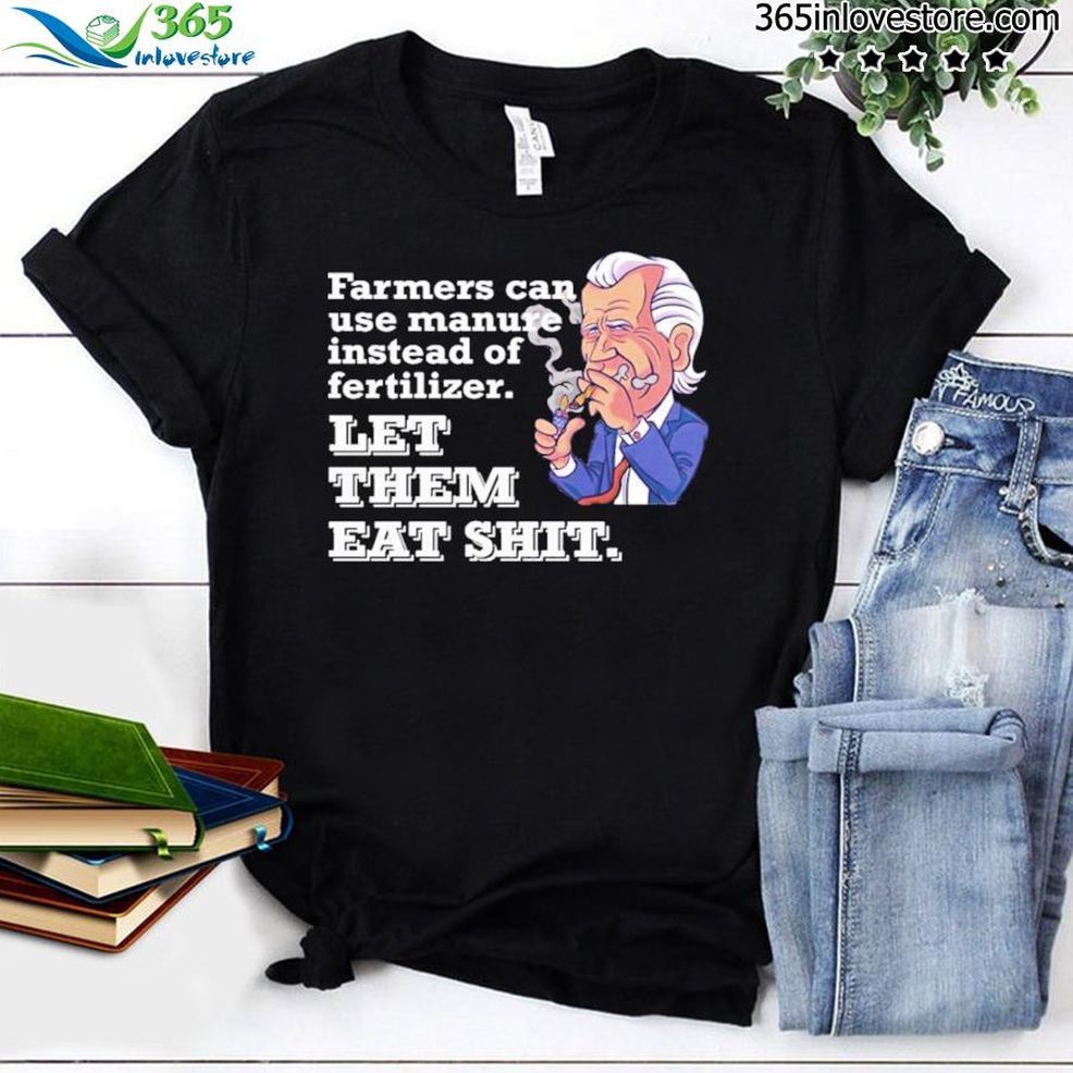Farmers Can Use Manure Instead Of Fertilizer Let Them Eat Shit Vintage Shirt