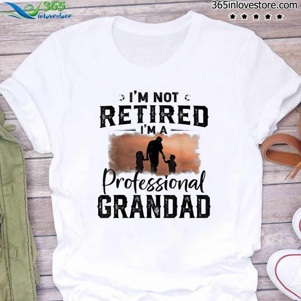 Fathers Day I'm Not Retired I'm Professional Grandad Shirt