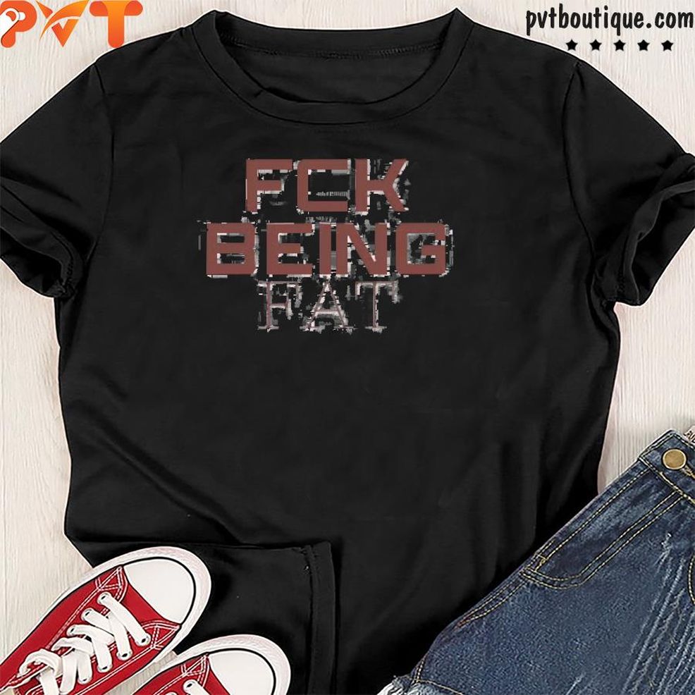 Fbf Body Merch Fck Being Fat Shirt