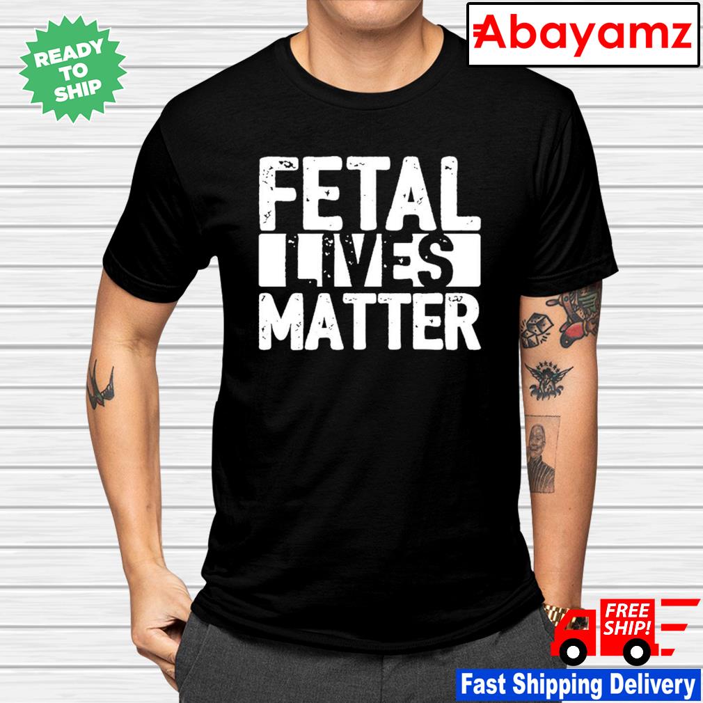 Fetal Lives Matter shirt