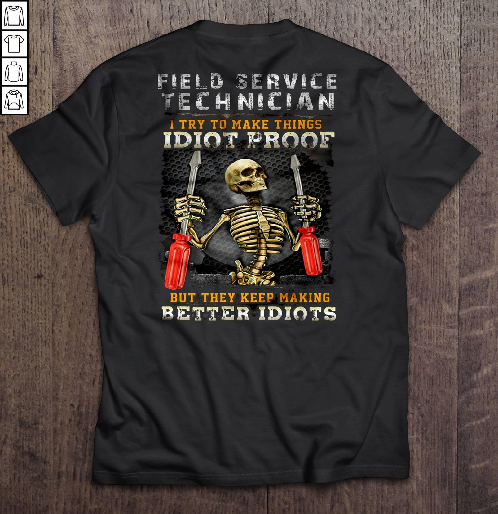 Field Service Technican I Try To Make Things Idiot Proof But They Keep Making Better Idiots Skeleton Shirt