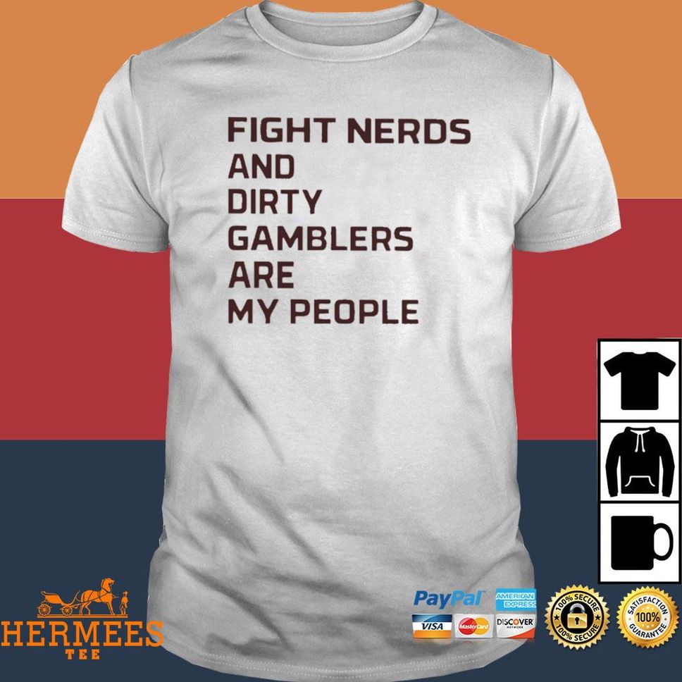 Fight Nerds And Dirty Gamblers Are My People 2022 Shirt