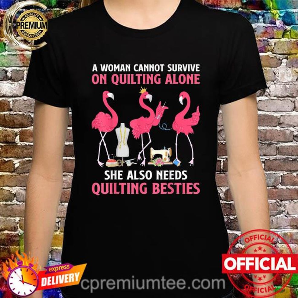 Flamingo A Woman Cannot Survive On Quilting Needs Quilting Besties Shirt