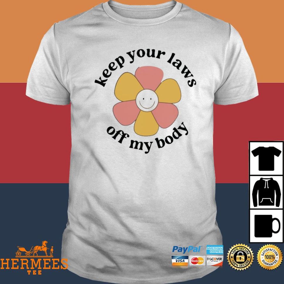 Flower Keep Your Laws Off My Body Shirt
