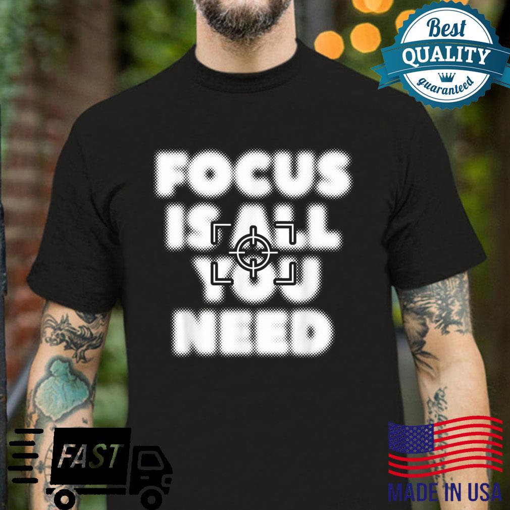 Focus Is All You Need Photography Camera Photographer Shirt