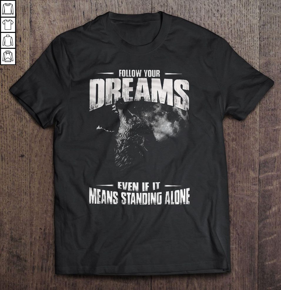 Follow Your Dreams Even If It Means Standing Alone – Wolf Shirt