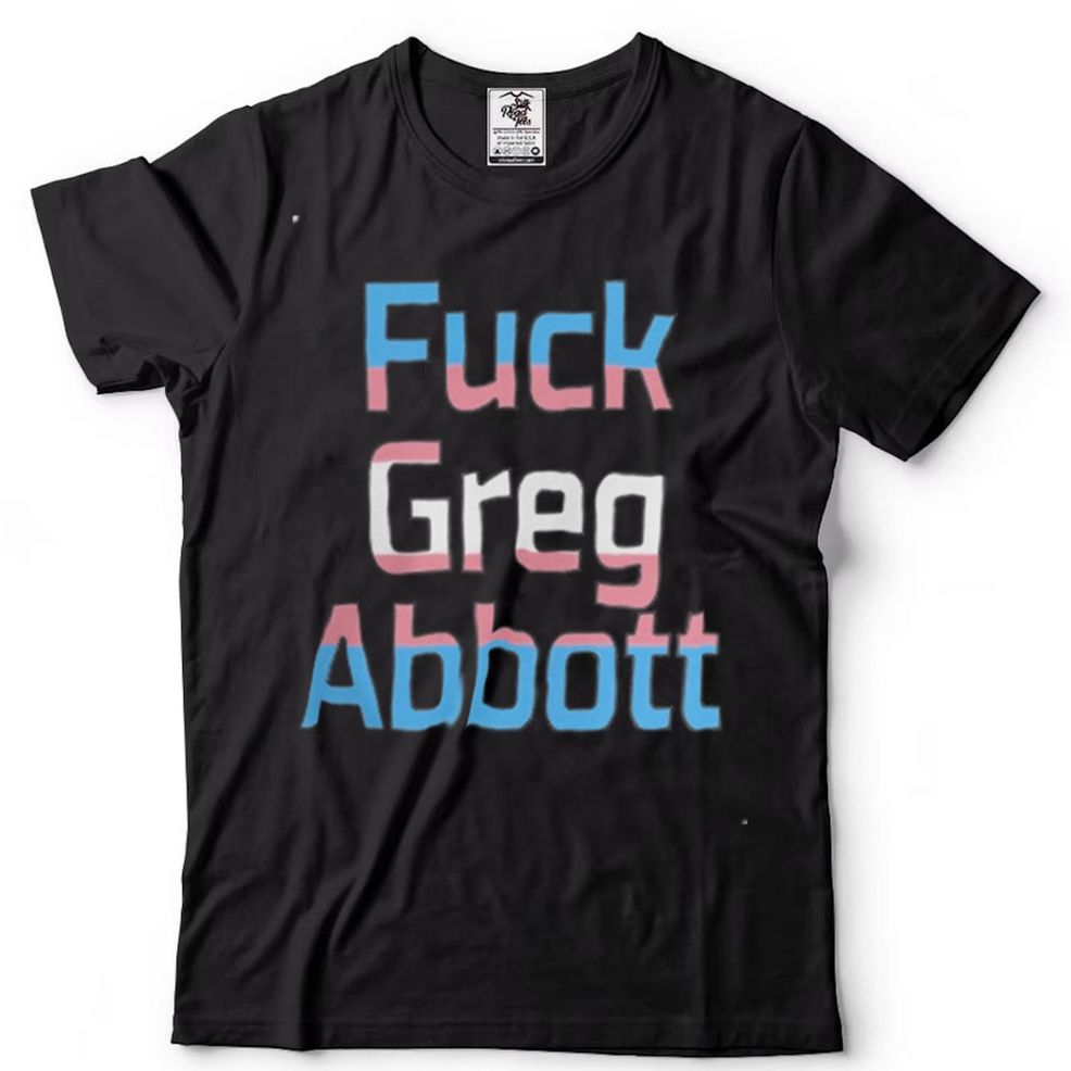 Fuck Greg Abbott Trans Kids Matter T Shirt
