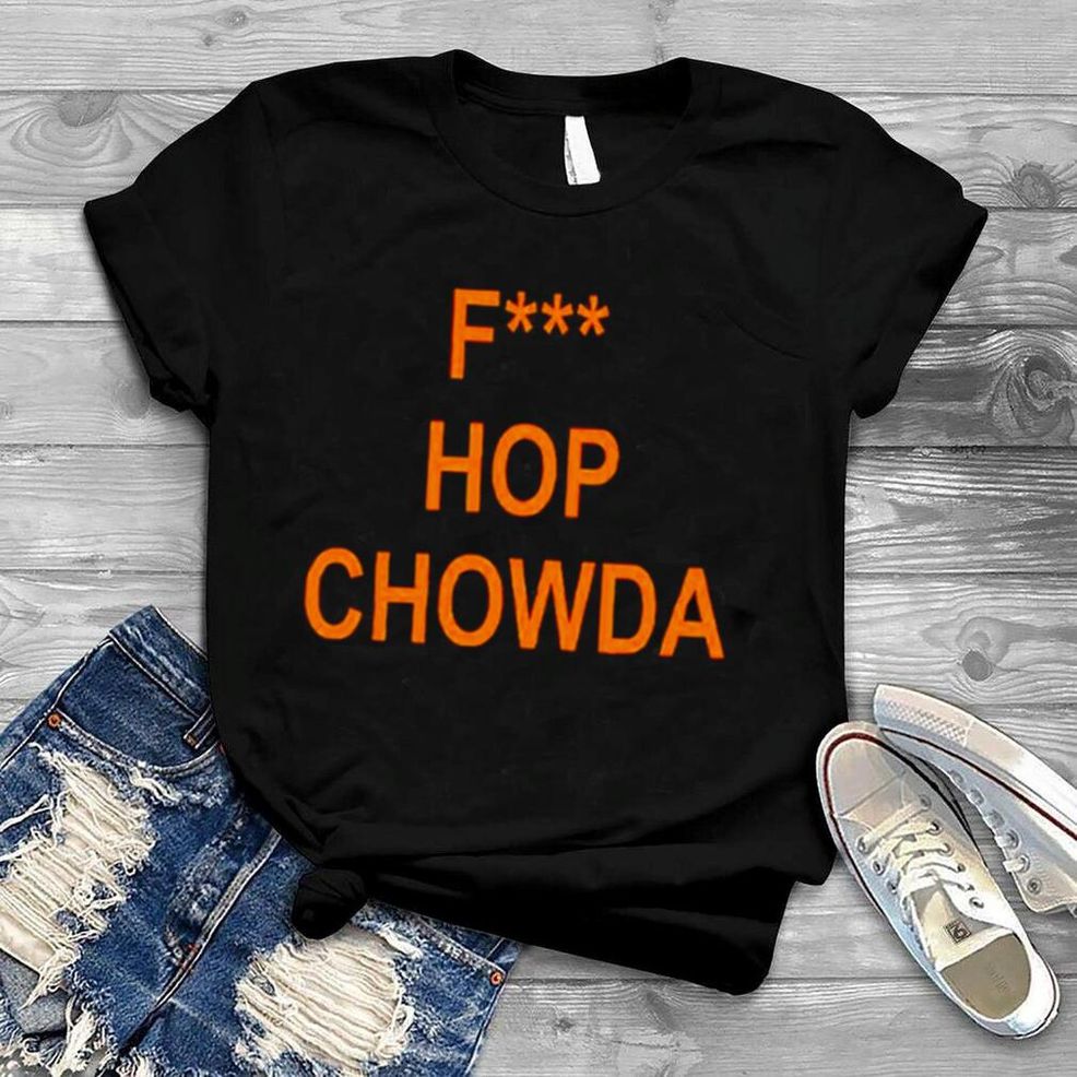 Fuck Hop Chowda Shirt