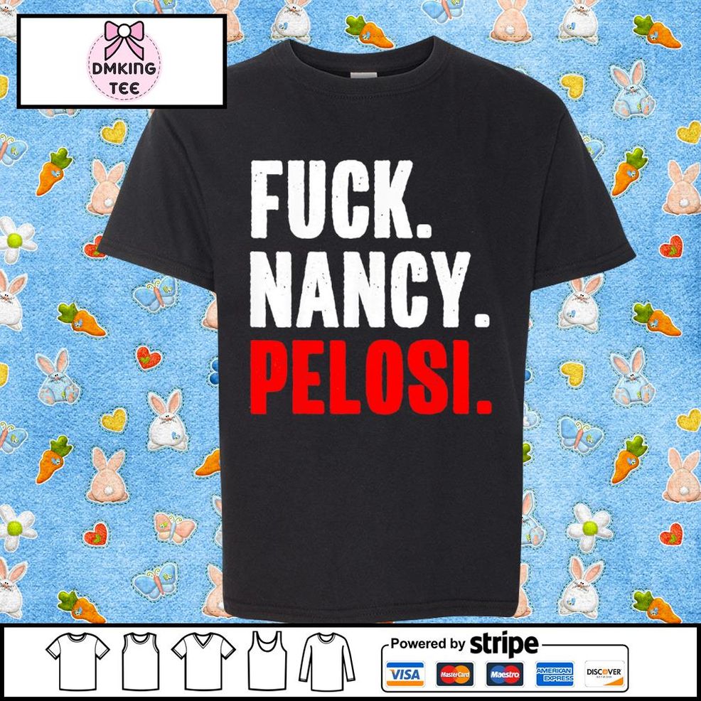 Fuck Nancy Pelosi Funny Anti Democrat Shirt