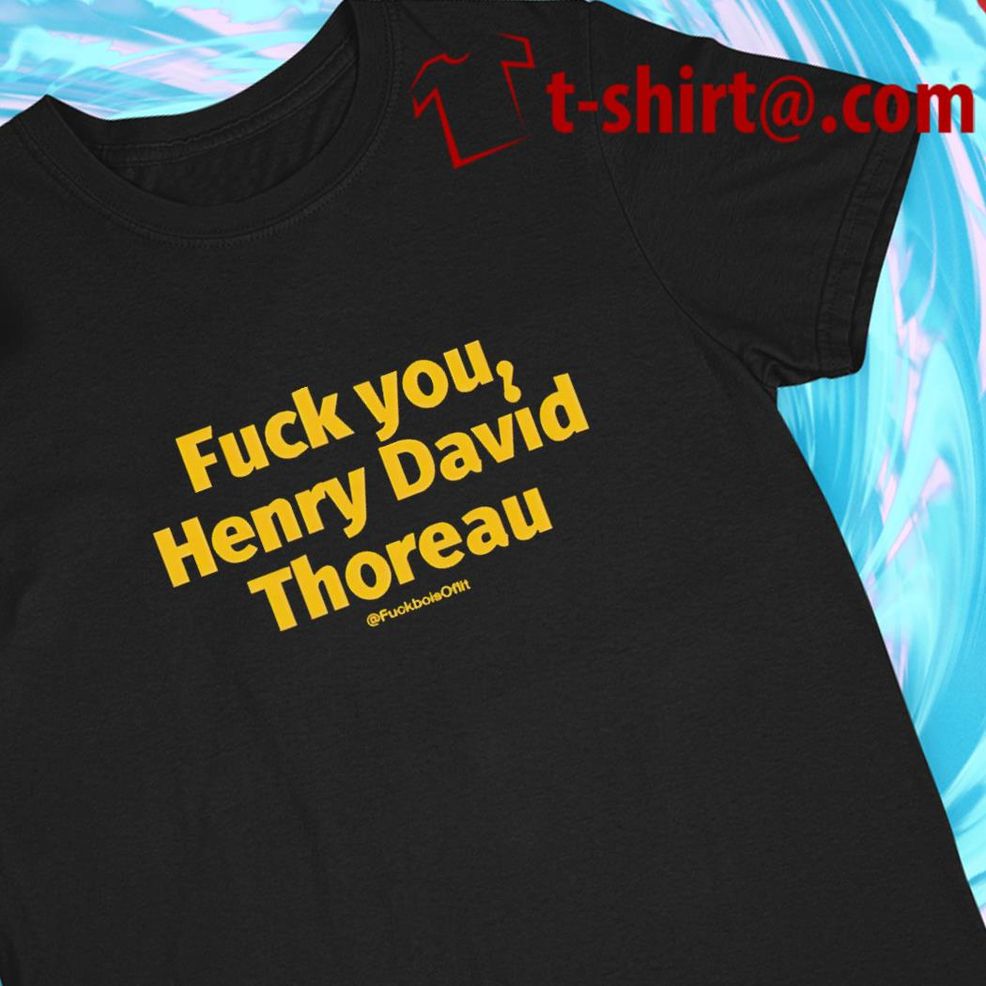 Fuck You Henry David Thoreau 2022 T Shirt