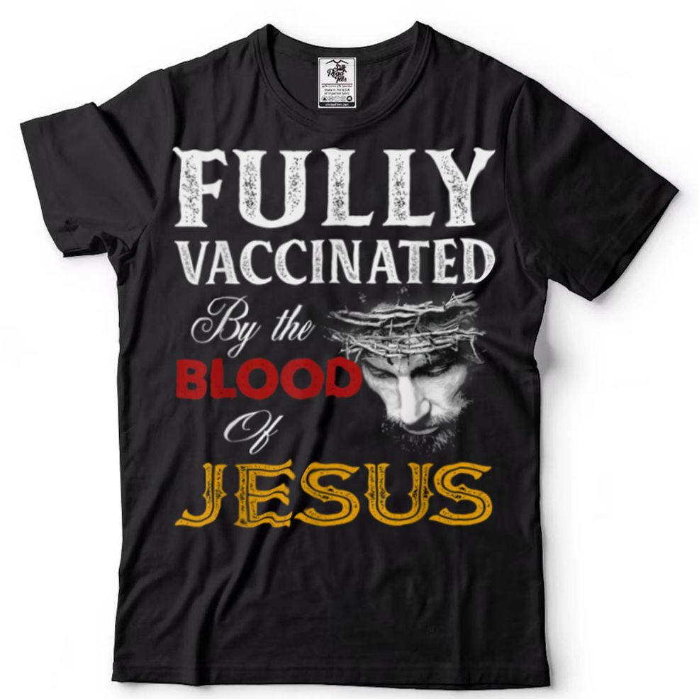Fully Vaccinated By The Blood Of Jesus T Shirt
