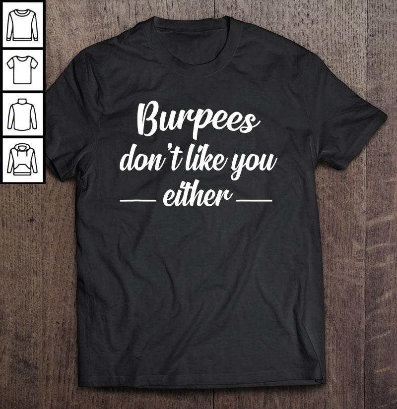 Funny Burpees Shirt – Burpees Don’t Like You Either Shirt