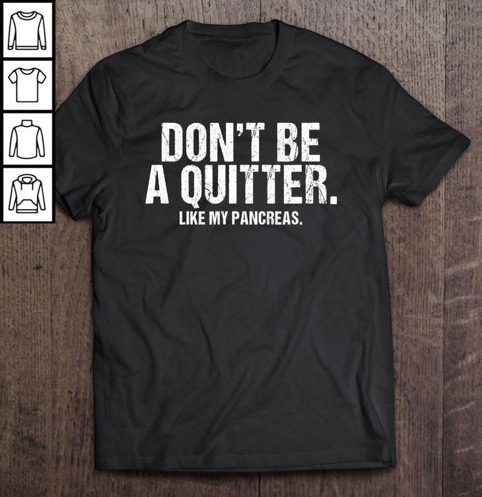 Funny Don’t Be A Quitter Like My Pancreas Diabetes Shirt