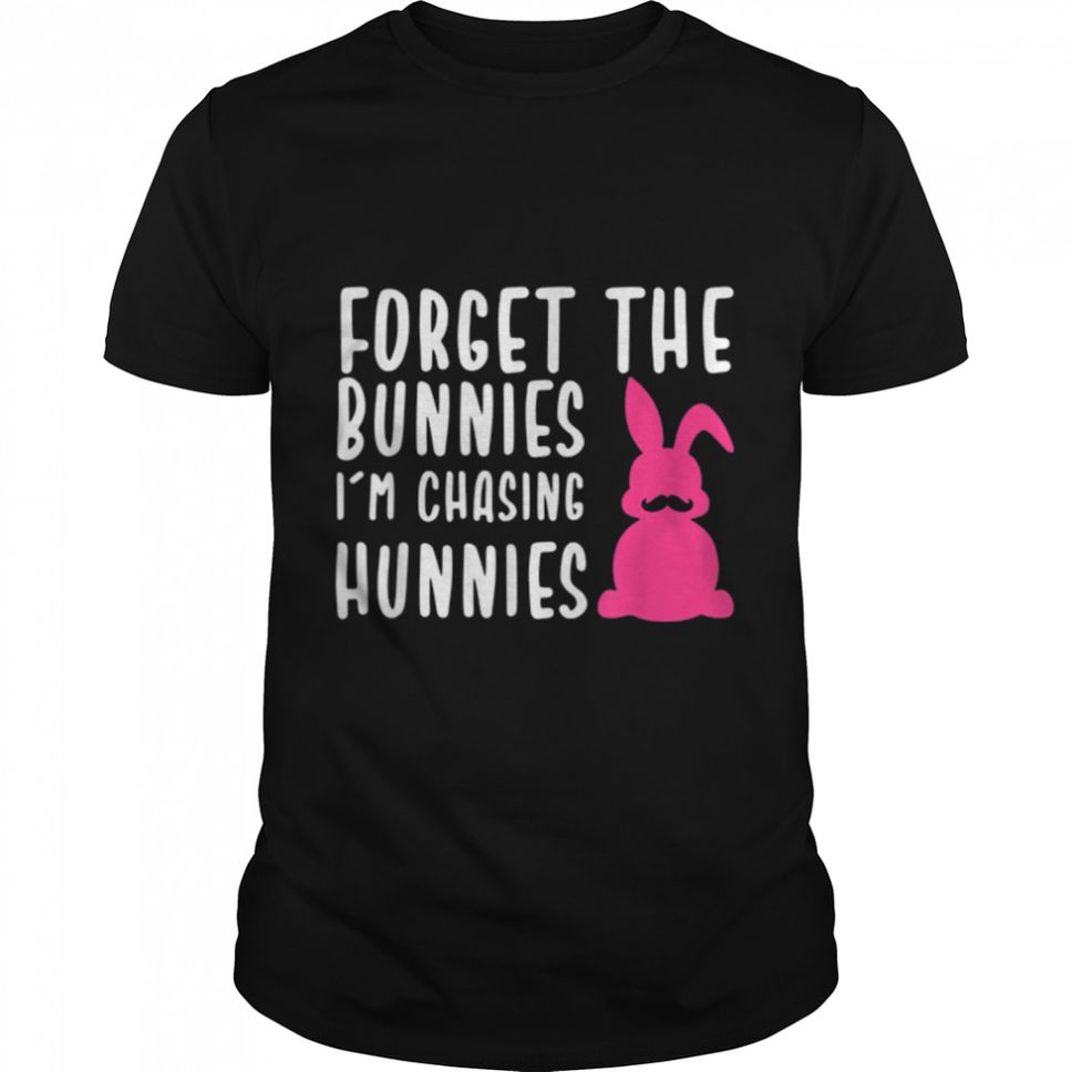 Funny Easter Shirt Forget The Bunnies I'm Chasing Hunnies T Shirt B09W645VDY