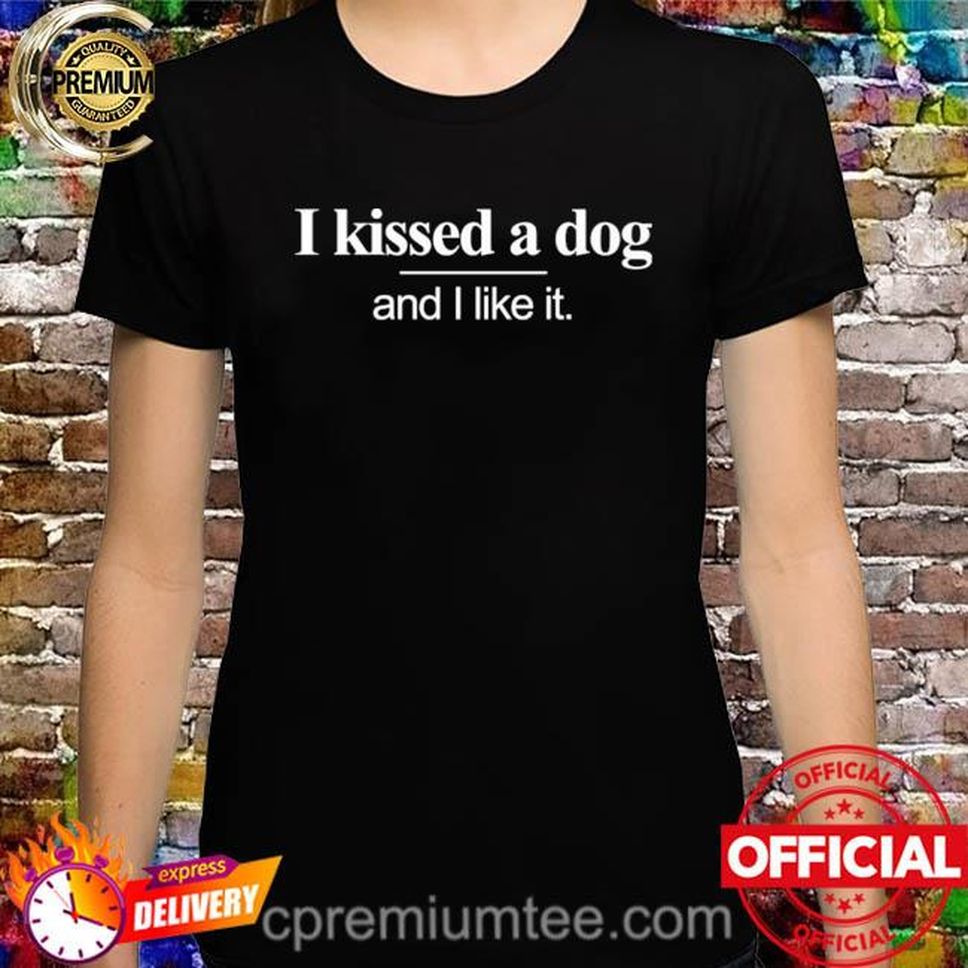 Funny I Kissed A Dog And I Liked It Shirt